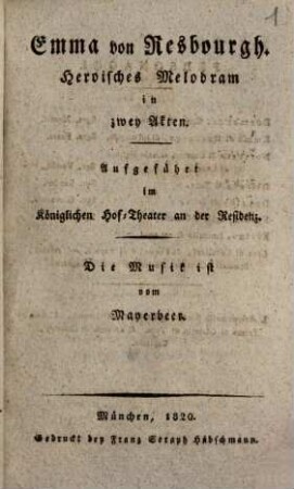 Emma di Resburgo : melodramma eroico in due atti ; da rappresentarsi nel Teatro Reale di corte presso la residenza = Emma von Resbourgh : heroisches Melodram in zwey Akten ; aufgeführt im Königlichen Hof-Theater an der Residenz