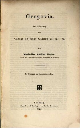 Gergovia : Zur Erläuterung von Caesar de bello Gallico VII. 35 - 51. Mit Grundplan u. Übersichtskartchen