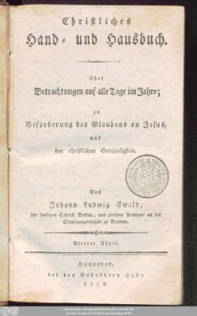 Vierter Theil: Christliches Hand- und Hausbuch, Oder: Betrachtungen auf alle Tage im Jahre : zu Beförderung des Glaubens an Jesus, und der christlichen Gottseeligkeit