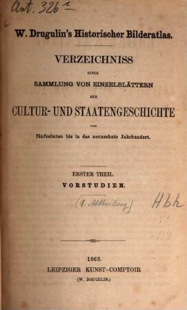 W. Drugulins historischer Bilderatlas : Verzeichnis einer Sammlung von Einzelblättern zur Cultur- und Staatengeschichte vom 15. bis in das 19. Jahrhundert, 1[,1]. Vorstudien