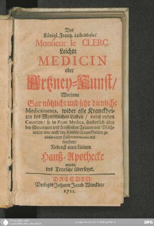 Monsieur le Clerc Leichte Medicin oder Artzney-Kunst : nebst einer kleinen Hauß-Apothecke, anjetzo ins Teutsche übersetzet