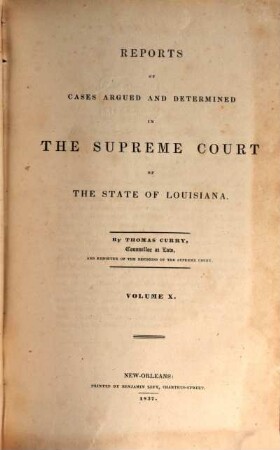 Reports of cases argued and determined in the Supreme Court of Louisiana and in the Superior Court of the Territory of Louisiana : annotated edition, unabridged, with notes and references by the editorial corps of the National reporter system. 10. 1837