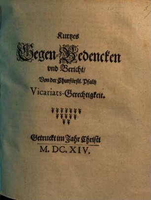 Kurtzes Gegen-Bedencken vnd Bericht, Von der Churfürstl. Pfaltz Vicariats-Gerechtigkeit