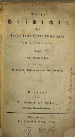 Kurze Geschichte der königlich baierischen Stadt Memmingen im Illerkreis : Nebst 6 Tabellen über die Gebornen, Getrauten und Gestorbenen
