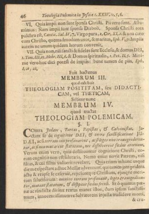 Fuit hactenus Membrum III. quod exhibuit Theologiam Posititam, seu Didacticam, vel Theticam, Sistitur nunc Membrum IV. quod tractat Theologiam Polemicam