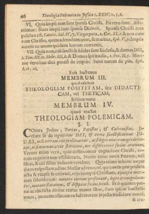 Fuit hactenus Membrum III. quod exhibuit Theologiam Posititam, seu Didacticam, vel Theticam, Sistitur nunc Membrum IV. quod tractat Theologiam Polemicam