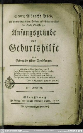 Georg Albrecht Fried, der Arzney-Gelahrtheit Doktors und Geburtshelfers der Stadt Straßburg, Anfangsgründe der Geburtshilfe : zum Gebrauche seiner Vorlesungen; Mit Kupfern