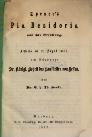 Spener's Pia Desideria und ihre Erfüllung : Festrede am 20. August 1862, dem Geburtstage Sr. Königl. Hoheit des Kurfürsten von Hessen