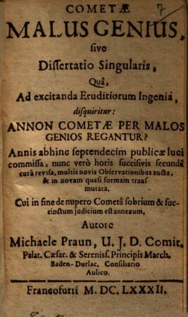 Cometae malus genius, sive dissertatio singularis qua, ad excitanda eruditiorum ingenia, disquiritur: annon cometae per malos genios regantur?
