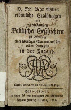 D. Joh. Peter Millers erbauliche Erzählungen der vornehmsten Biblischen Geschichten zur Erweckung eines lebendigen Glaubens und der wahren Gottseligkeit in der Jugend