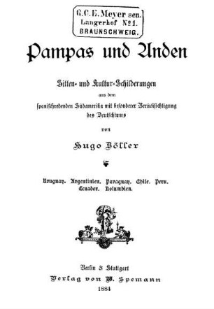 Pampas und Anden : Sitten- und Kultur-Schilderungen aus dem spanischredenden Südamerika mit besonderer Berücksichtigung des Deutschtums ; Uruguay, Argentinien, Paraguay, Chile, Peru, Ecuador, Kolumbien