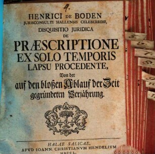 Henrici De Boden Jurisconsulti HallensisCeleberrimi, Disquisitio Juridica De Praescriptione Ex Solo Temporis Lapsu Procedente : = Von der auf den bloßen Ablauf der Zeit gegründeten Verjährung