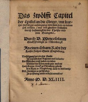 Das zwölfft Capitel der Epistel an die Ebreer, mit kurtzer einfeltiger außlegung, wie man sich im leiden soll trösten ... : An einen Erbarn Radt der ... Stadt Magdeburg