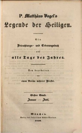 P. Matthäus Vogel's Legende der Heiligen : ein Betrachtungs- und Erbauungsbuch auf alle Tage des Jahres, 1. Januar - Juni