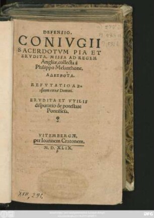 DEFENSIO.|| CONIVGII || SACERDOTVM PIA ET || ERVDITA, MISSA AD REGEM || Angliae, collecta à Philippo Melanthone.|| ... REFVTATIO AB=||usuum coenae Domini.|| ERVDITA ET VTILIS || disputatio de potestate || Pontificia.||(DE POTE=||STATE, ET IVRISDIC=||TIONE EPISCOPORVM.||)
