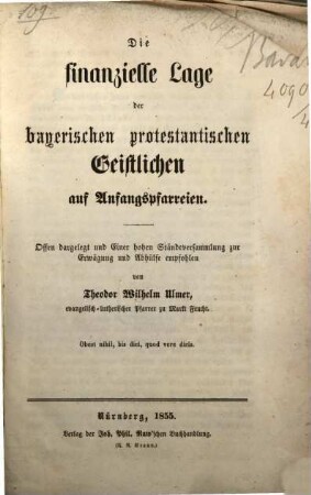 Die finanzielle Lage der bayerischen protestantischen Geistlichen auf Anfangspfarreien : offen dargelegt und einer hohen Ständeversammlung zur Erwägung und Abhülfe empfohlen
