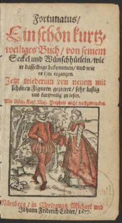Fortunatus : Ein schön kurtzweiliges Buch/ von seinem Seckel und Wünschhütlein/ wie er dasselbige bekommen/ und wie es ihm ergangen ; Jetzt wiederum von neuem mit schönen Figuren gezieret/ sehr lustig und kurtzweilig zu lesen