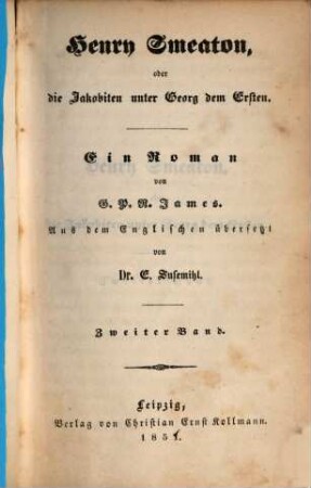 Henry Smeaton, oder die Jakobiten unter Georg dem Ersten : Ein Roman von G. P. R. James. Aus dem Englischen übersetzt von E. Susemihl. 2