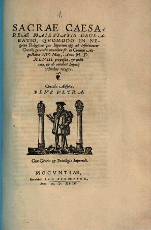 Sacrae Caesareae Maiestatis declaratio, quomodo in negocio Religionis per Imperium usque ad definitionem Concilij generalis vivendum sit : in Comitijs Augustanis ... proposita et publicata et ... recepta