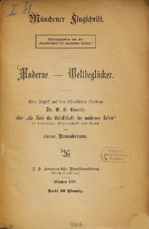 Moderne Weltbeglücker : eine Replik auf den öffentlichen Vortrag Dr. M. G. Conrads über "die Ziele der Gesellschaft für modernes Leben" in Literatur, Wissenschaft und Kunst
