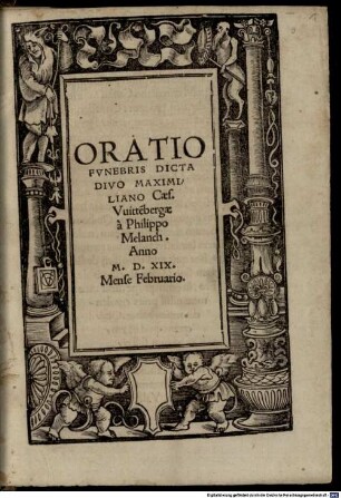 Oratio Fvnebris Dicta Divo Maximiliano Caes. Vuitte[m]bergae à Philippo Melanch. Anno M.D.XIX. Mense Februario