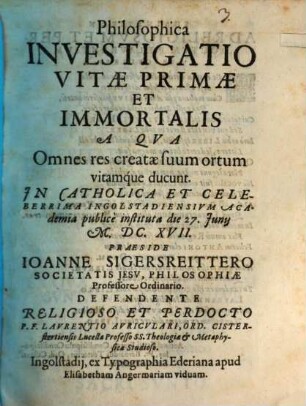 Philosophica Investigatio Vitae Primae Et Immortalis A Qua Omnes res creatae suum ortum vitamque ducunt