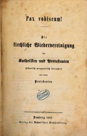 Pax vobiscum! : die kirchliche Wiedervereinigung der Katholiken und Protestanten historisch-pragmatisch beleuchtet