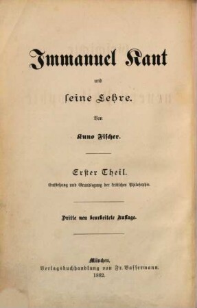 Geschichte der neueren Philosophie. 3, Immanuel Kant und seine Lehre ; Theil 1, Entstehung und Grundlegung der kritischen Philosophie