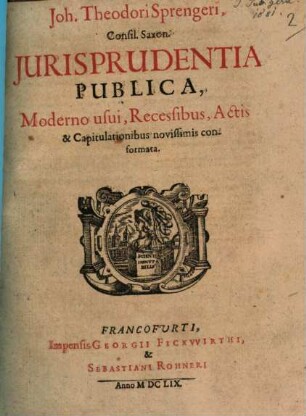 Joh. Theodori Sprengeri iurisprudentia publica : moderno usui, recessibus, actis & capitulationibus novissimis conformata