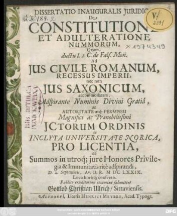 Dissertatio Inauguralis Iuridica De Constitutione Et Adulteratione Nummorum : Quam, ductu l. 2. C. de Fals. Mon. Ad Ius Civile Romanum, Recessus Imperii, nec non Ius Saxonicum, accommodatam