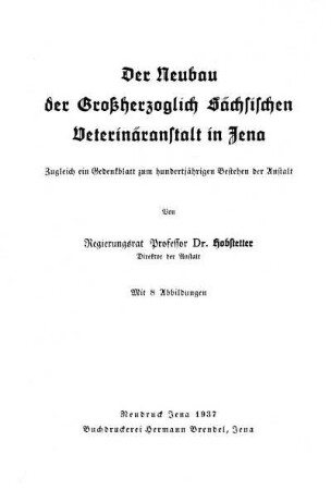 Der Neubau der Großherzoglich Sächsischen Veterinäranstalt in Jena. Zugleich ein Gedenkblatt zum hundertjährigen Bestehen der Anstalt. Neudruck 1937