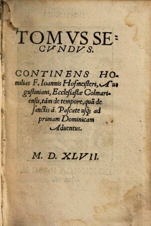 Homiliae In Evangelia, Qvae In Dominicis, & alijs Festis diebus leguntur per totum Annum, pleraeq[ue] omnes in Comitijs Imperialibus Vuormaciae, & Ratisbonae nuperrimè celebratis, 2. Continens Homilias, tám de tempore, qua[m] de sanctis á Pascate usq[ue] ad primam Dominicam Aduentus