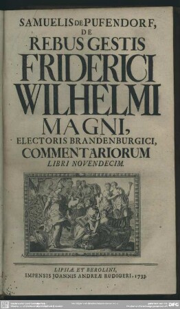 Samuelis De Pufendorf, De Rebus Gestis Friderici Wilhelmi Magni, Electoris Brandenburgici, Commentariorum Libri Novendecim
