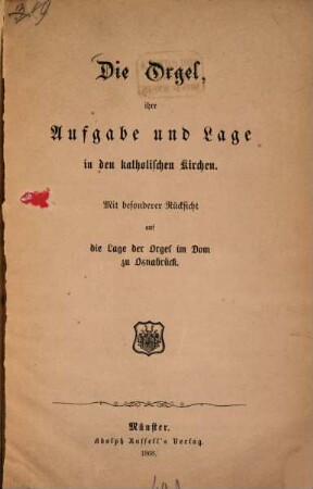 Die Orgel, ihre Aufgabe und Lage in den katholischen Kirchen : mit besonderer Rücksicht auf die Lage der Orgel im Dom zu Osnabrück