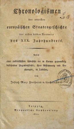 Chronologismen der neuesten europäischen Staatengeschichte der ersten beiden Decennien des XIX. Jahrhunderts : Nebst einer publicistischen Uebersicht der in Europa gegenwärtig bestehenden Regentenhäuser, ihrer Abstammung und Besitzungen in Tab