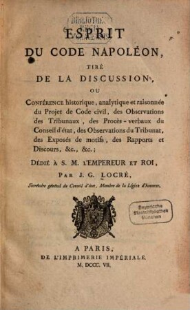 Esprit du Code Napoléon : tiré de la discussion, ou Conférence historique, analytique et raisonnée du Projet de Code civil, des Observations des Tribunaux ..., 4. (1807). - 549 S.
