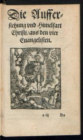 Die Aufferstehung und Himelfart Christi/ aus den vier Evangelisten.