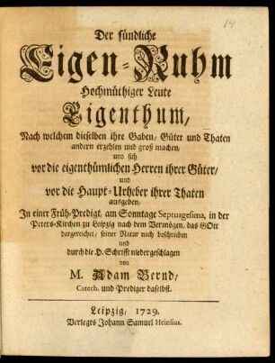 Der sündliche Eigen-Ruhm Hochmüthiger Leute Eigenthum, Nach welchem dieselben ihre Gaben, Güter und Thaten anderen erzehlen und groß machen, und sich vor die eigenthümlichen Herren ihrer Güter, und vor die Haupt-Urheber ihrer Thaten ausgeben
