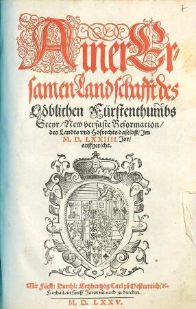Ainer Ersamen Landschafft des Loeblichen Fürstenthumbs Steyr New verfaste Reformation des Landts vnd Hofrechts daselbst Jm M.D.LXXIIII. Jar auffgericht
