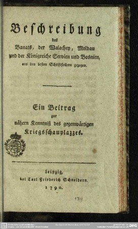 Beschreibung des Banats, der Walachey, Moldau und der Königreiche Servien und Bosnien, aus den besten Schriftstellern gezogen : Ein Beitrag zur nähern Kenntniß des gegenwärtigen Kriegsschauplazzes