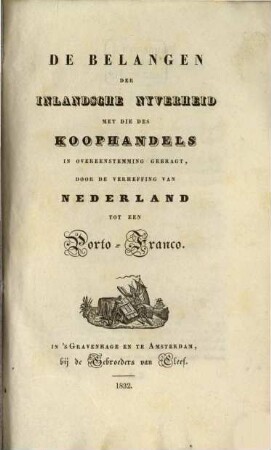 De belangen der inlandsche nyverheid met die des koophandels in overeenstemming gebragt, door de verheffing van Nederland tot een Porto-Franco