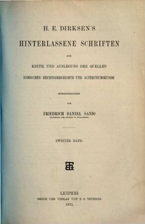 H. E. Dirksen's hinterlassene Schriften zur Kritik und Auslegung der Quellen römischer Rechtsgeschichte und Alterthumskunde : Herausgegeben von Friedrich Daniel Sanio, 2