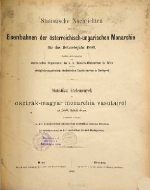 Statistische Nachrichten über die Eisenbahnen der Österreichisch-Ungarischen Monarchie : für das Betriebsjahr ... = Statistikai közlemények az Osztrák-Magyar Monarchia vasútairól. 1880