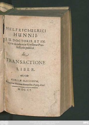 Helfrici-Ulrici Hunnii, I.U. Doctoris, Et Inclytae Academiae Giessenae Professoris publici de Transactione Liber