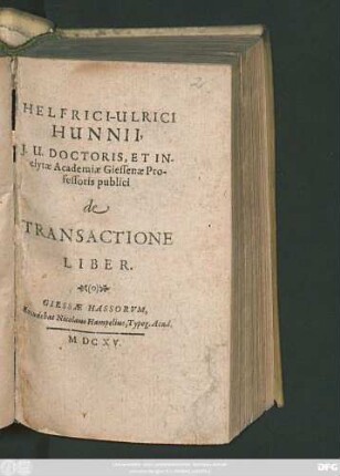 Helfrici-Ulrici Hunnii, I.U. Doctoris, Et Inclytae Academiae Giessenae Professoris publici de Transactione Liber