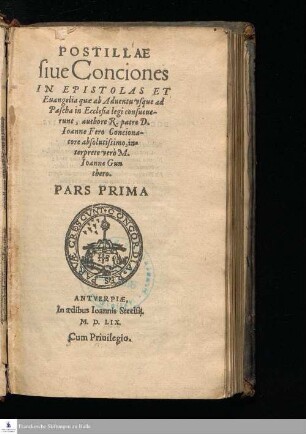 Ps. 1: POSTILLAE || siue Conciones || IN EPISTOLAS ET || Euangelia quæ ab Aduentu vsque ad || Pascha in Ecclesia legi consueue-||runt, authore R. patre D. || Ioanne Fero Conciona-||tore absolutissimo, in-||terprete verò M. || Ioanne Gun||thero. || PARS PRIMA ||