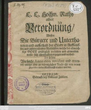 E. E. Hochw. Raths alhier Verordnung/ Wessen Die Bürgere und Unterthanen in- und ausserhalb der Stadt in Aufflauffen/ und andern eilenden Nothfällen ... sich allenthalben erzeigen und verhalten sollen : Wie solche Anno 1660. revidiret und erneuret/ anjetzo aber zu männigliches Nachricht von neuen zu publiciren der Nothdurfft erachtet worden ; [Publicatum, den 20. Septembris Anno 1697]