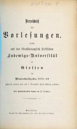 Verzeichniß der Vorlesungen, welche auf der Großherzoglich Hessischen Universität zu Gießen im bevorstehenden Halbjahr gehalten werden. 1879/80. WH.