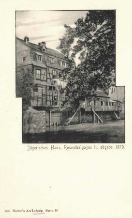 Jäger'sches Haus: Rosenthalgasse 11 ; abgebr. 1870 [Nierth's Alt-Leipzig, Serie 16]