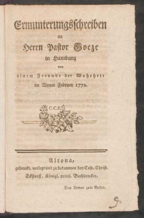Ermunterungsschreiben an Herrn Pastor Goeze in Hamburg von einem Freunde der Wahrheit im Monat Februar 1772